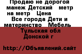 Продаю не дорогой манеж Детский , метр на метр › Цена ­ 1 500 - Все города Дети и материнство » Мебель   . Тульская обл.,Донской г.